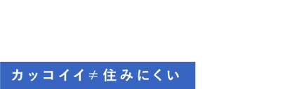 カッコイイ≠住みにくい